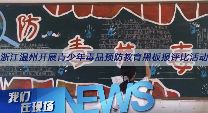 我们在现场（93）|浙江温州：开展青少年毒品预防教育黑板报评比活动
